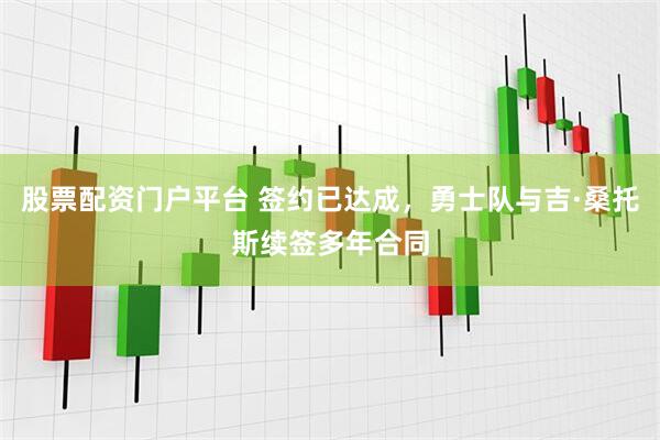 股票配资门户平台 签约已达成，勇士队与吉·桑托斯续签多年合同